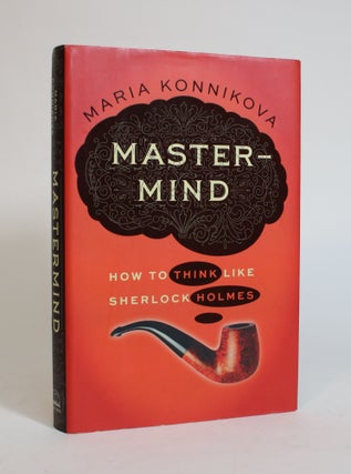 Item #007524 Mastermind: How to Think Like Sherlock Holmes. Maria Konnikova