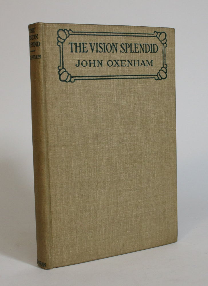 Item #007539 The Vision Splendid: Verse for the Times and The Times to Come. John Oxenham.