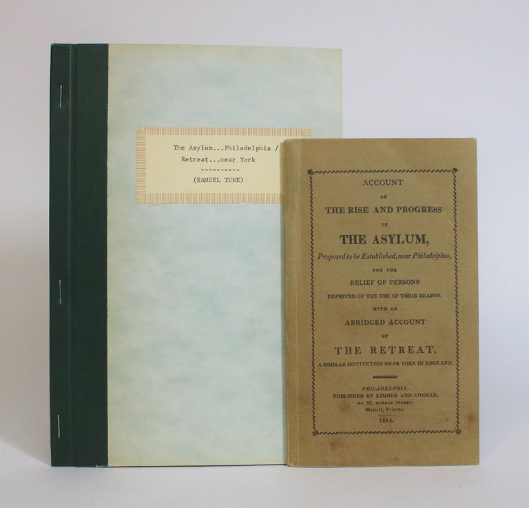 Item #007553 Account of the the Rise and Progress of The Asylum, Proposed to be Established, Near Philadelphia, for The Relief of Persons Deprived of The use of Their Reason. With an Account of The Retreat, A Similar Institution Near York in England. Samuel Tuke.