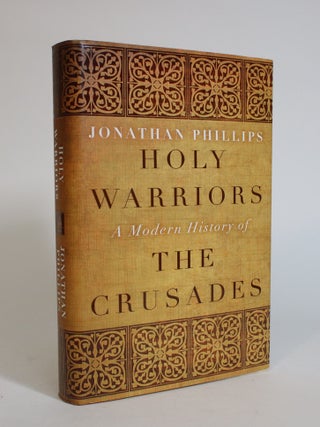 Holy Warriors: A Modern History Of the Crusades. Jonathan Phillips.