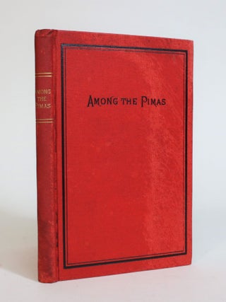 Item #007569 Among the Pimas, or The Mission to The Pima and Maricopa Indians. Charles H. Cook