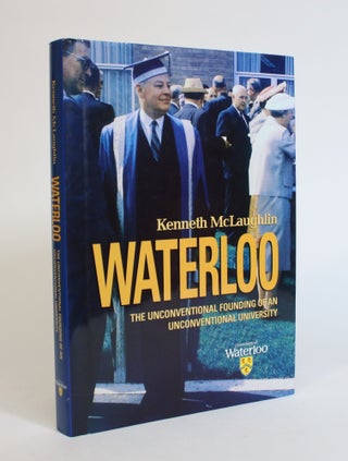 Item #007581 Waterloo: The Unconventional Founding of an Unconventional University. Kenneth...