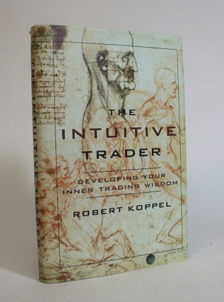 Item #007583 The Intuitive Trader: Developing Your Inner Trading Wisdom. Robert Koppel