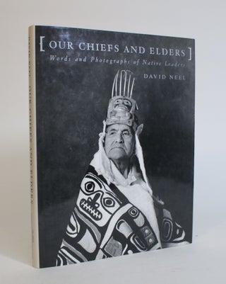 Item #007590 Our Chiefs and Elders: Words and Photographs of Native Leaders. David Neel