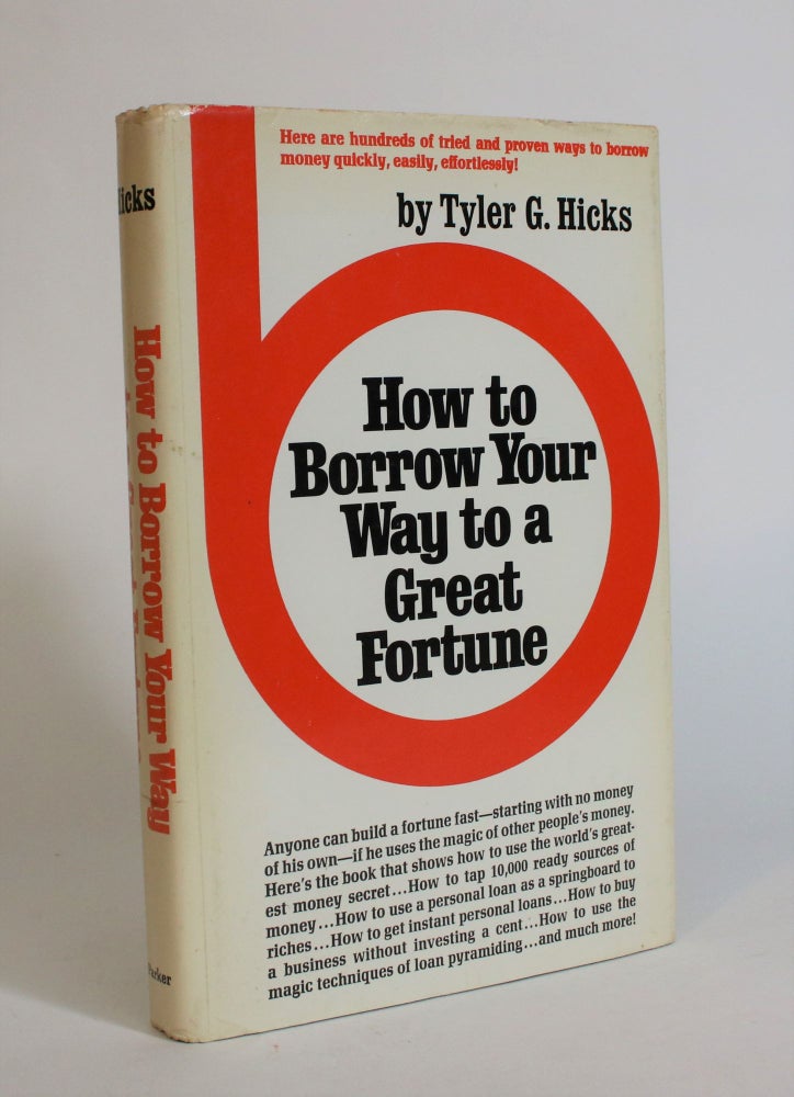 Item #007667 How to Borrow Your Way to a Great Fortune. Tyler G. Hicks.