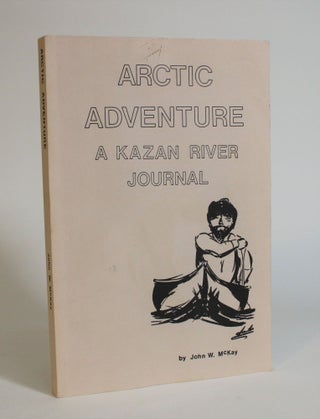 Item #007674 Arctic Adventure: A Kazan River Journal, Being a Narrative, Day By Day, of a group...