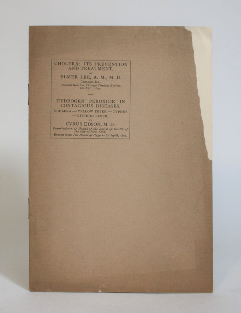 Item #007718 Cholera: Its Prevention and Treatment, and Hydrogen Peroxide in Contagious Diseases. Cholera, Yellow Fever - Typhus - Typhoid Fever. Elmer Lee, Cyrus Edson.