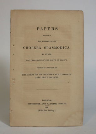 Item #007719 Papers Relative to the Disease Called Cholera Spasmodica in India, Now Prevailing In...