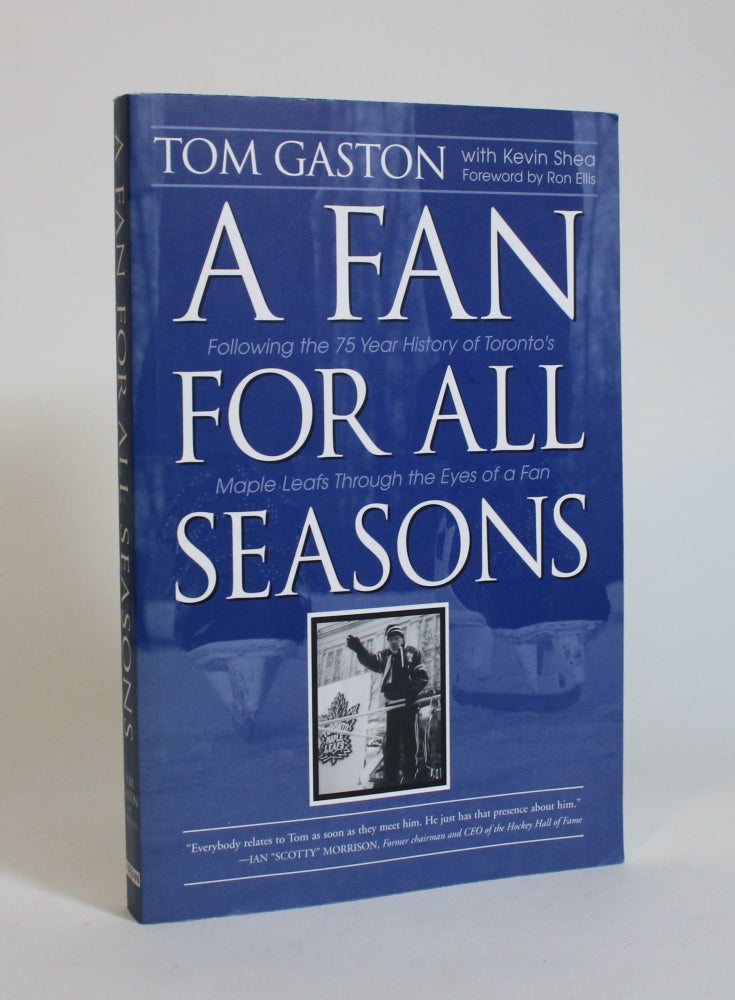 Item #007733 A Fan for All Seasons: Following the 75 Year History of Toronto's Maple Leafs Through The Eyes of a Fan. Tom Gaston, Kevin Shea.