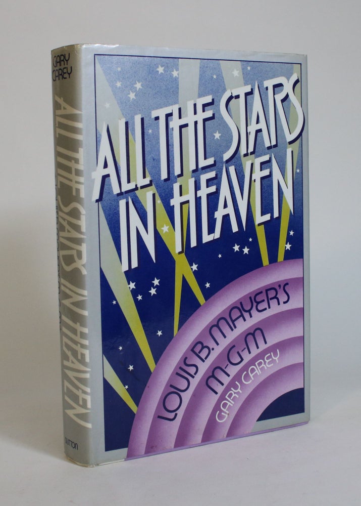 Item #007737 All the Stars in Heaven: Louis B. Mayer's M-G-M. Gary Carey.