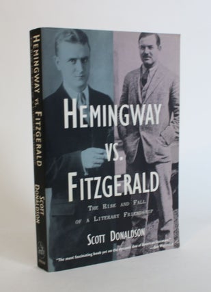 Item #007770 Hemingway Vs. Fitzgerald: The Rise and Fall of a Literary Friendship. Scott Donaldson