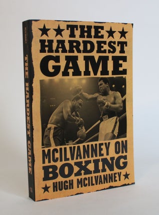 Item #007771 The Hardest Game: McIlvanney on Boxing. Hugh McIlvanney
