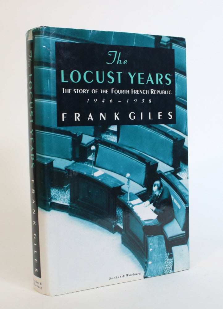 Item #007779 The Locust Years: The Story of the Fourth French Republic, 1946 - 1958. Frank Giles.