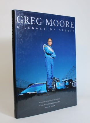 Item #007796 Greg Moore: A Legacy of Spirit. Dan Proudfoot, Gordon Kirby, Jim Taylor