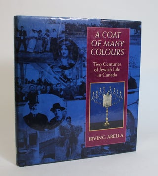 Item #007797 A Coat of Many Colours: Two Centuries of Jewish Life in Canada. Irving Abella