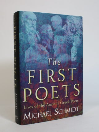 Item #007804 The First Poets: Lives of The Ancient Greek Poets. Michael Schmidt