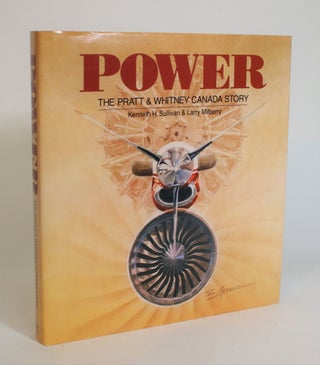 Item #007808 Power: The Pratt & Whitney Canada Story. Kenneth H. And Larry Milberry Sullivan