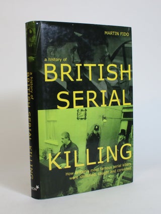 Item #007816 A History of British Serial Killing: How Britain's Most Famous Serial Killers Were...