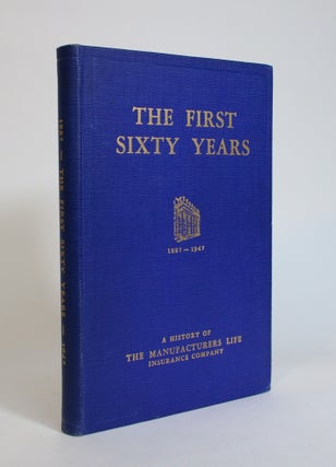 Item #007817 The First Sixty Years, 1887-1947: A History of the Manufacturer's Life Insurance...