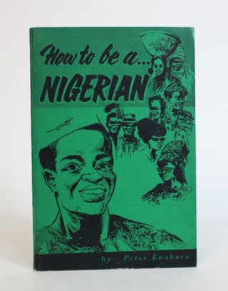 Item #007827 How to be a Nigerian. Peter Enahoro