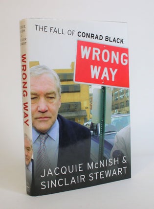 Item #007834 Wrong Way: The Fall of Conrad Black. Jacquie McNish, Sinclair Stewart