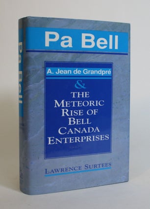 Item #007868 Pa Bell: A. Jean De Grandpre & The Meteoric Rise of Bell Canada Enterprises....