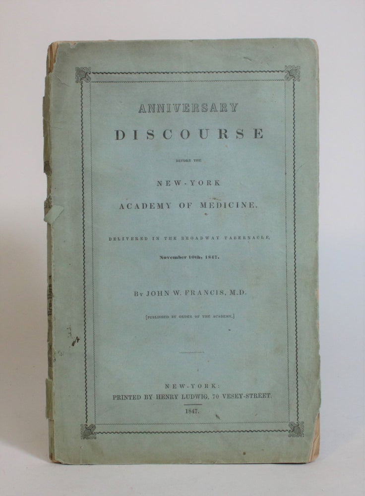 Item #007950 Anniversary Discourse before the New York Academy of Medicine. Delivered in The Broadway Tabernacle, November 10th, 1847. John W. Francis.