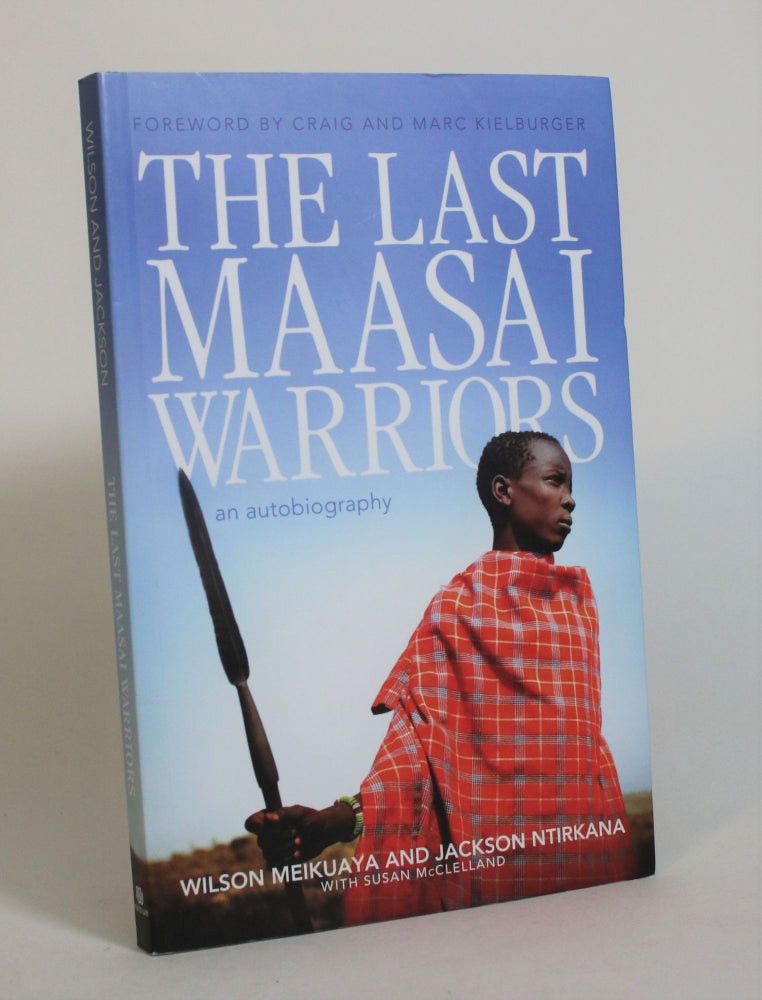 Item #007952 The Last Maasai Warriors: An Autobiography. Wilson Meikuaya, Jackson Ntirkana, Susan McClelland.