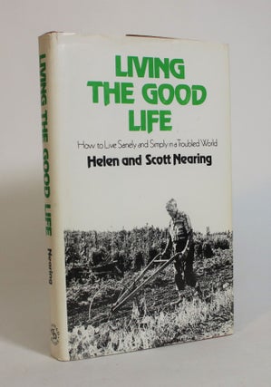 Item #007967 Living the Good Life: How to Live Sanely and Simply in a Troubled World. Helen and...