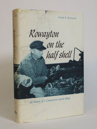 Item #007978 Rowayton on the Half Shell: The History of a Connecticut Coastal Village. Frank E....