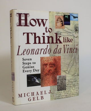 Item #007983 How to Think Like Leonardo Da Vinci: Seven Steps to Genius Every Day. Michael J. Gelb