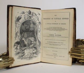 The Treasury of Natural History, or A Popular Dictionary of Zoology, in which the characteristics that distinguish the different classes, genera, and species, are combined with a variety of interesting information illustrative of the habits, Instincts...