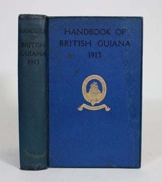 Item #008243 The British Guiana Handbook 1913. Containing General and Statistical Information...