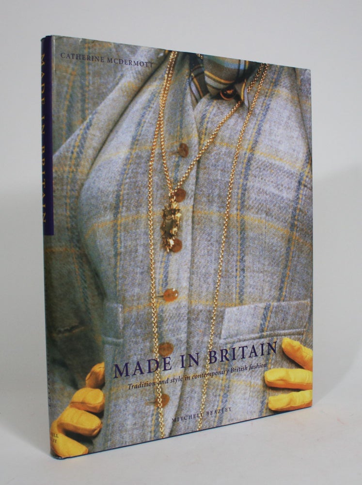 Item #008259 Made In Britain: Tradition and Style in Contemporary British Fashion. Catherine McDermott.