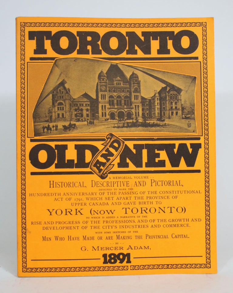Item #008274 Toronto, Old and New. a memorial volume, historical, descriptive and pictorial, designed to mark the hundredth anniversary of the passing of the Constitutional Act of 1791 which set apart the province of Upper Canada and gave birth to York (now Toronto). G. Mercer Adam.