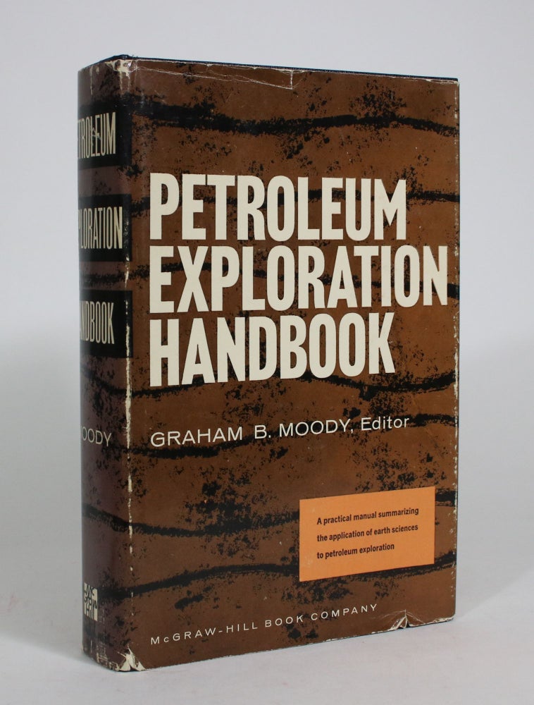 Item #008292 Petroleum Exploration Handbook: A Practical Manual Summarizing the Application of the Earth Sciences to Petroleum Exploration. Graham B. Moody.