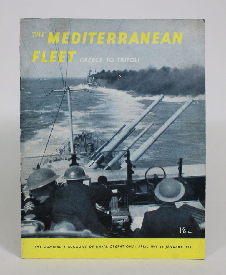 Item #008313 The Mediterranean Fleet: Greece to Tripoli. The Admiralty Account of Naval Operations, April 1941 to January 1943. Ministry of Information.