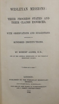Wesleyan Missions: Their Progress Stated and Their Claims Enforced. With Observations and Suggestions Applicable to Kindred Institutions