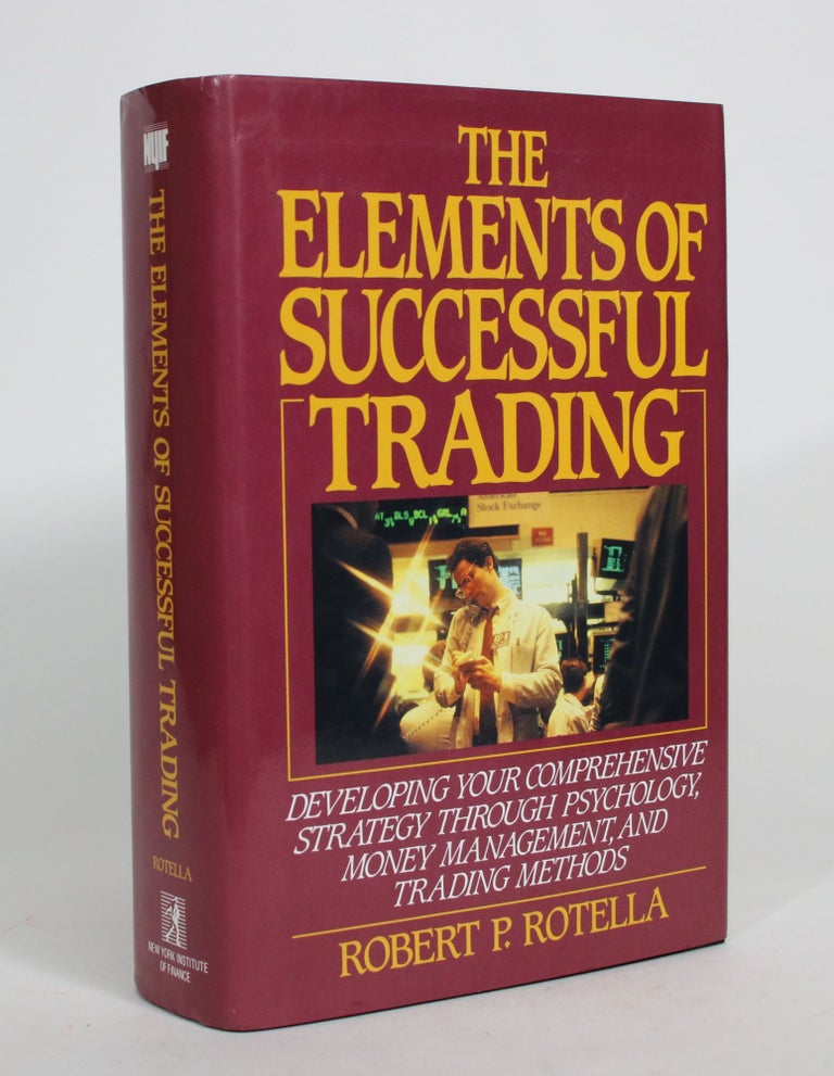 Item #008381 The Elements of Successful Trading: Developing Your Comprehensive Strategy Through Psychology, Money Management, and Trading Methods. Robert P. Rotella.