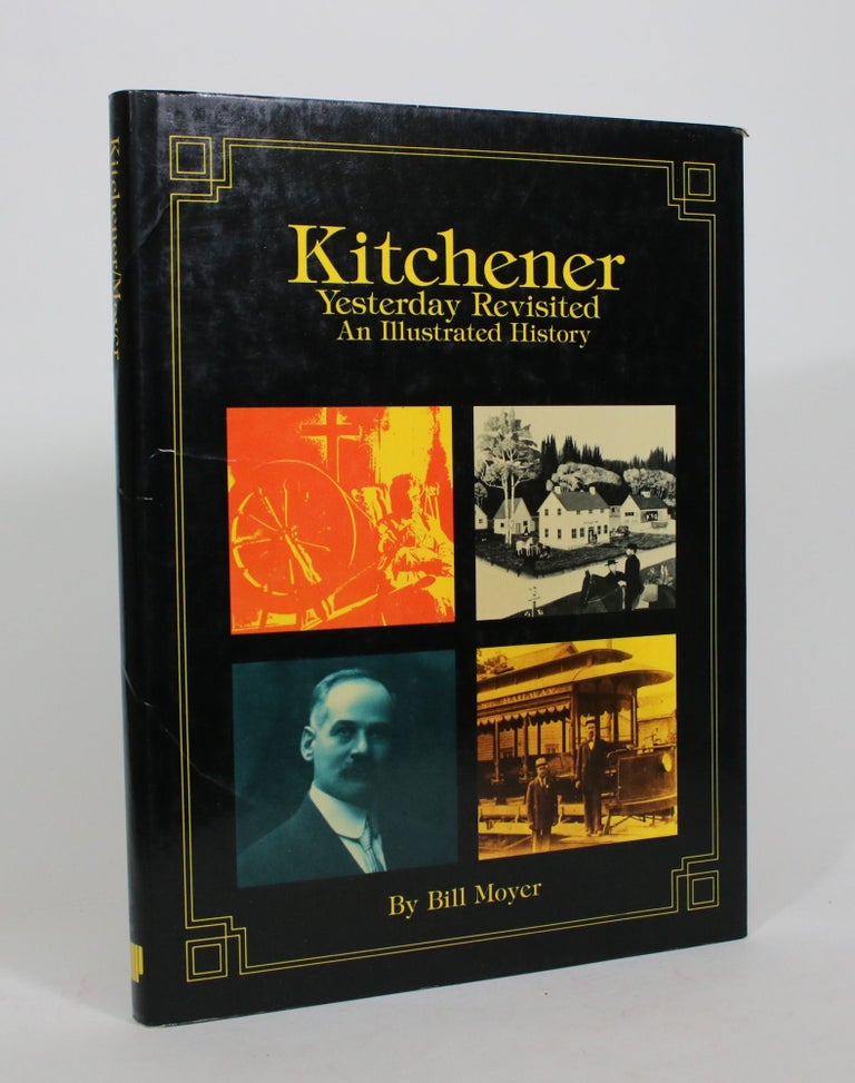 Item #008404 Kitchener: Yesterday Revisited, An Illustrated History. Bill Moyer.