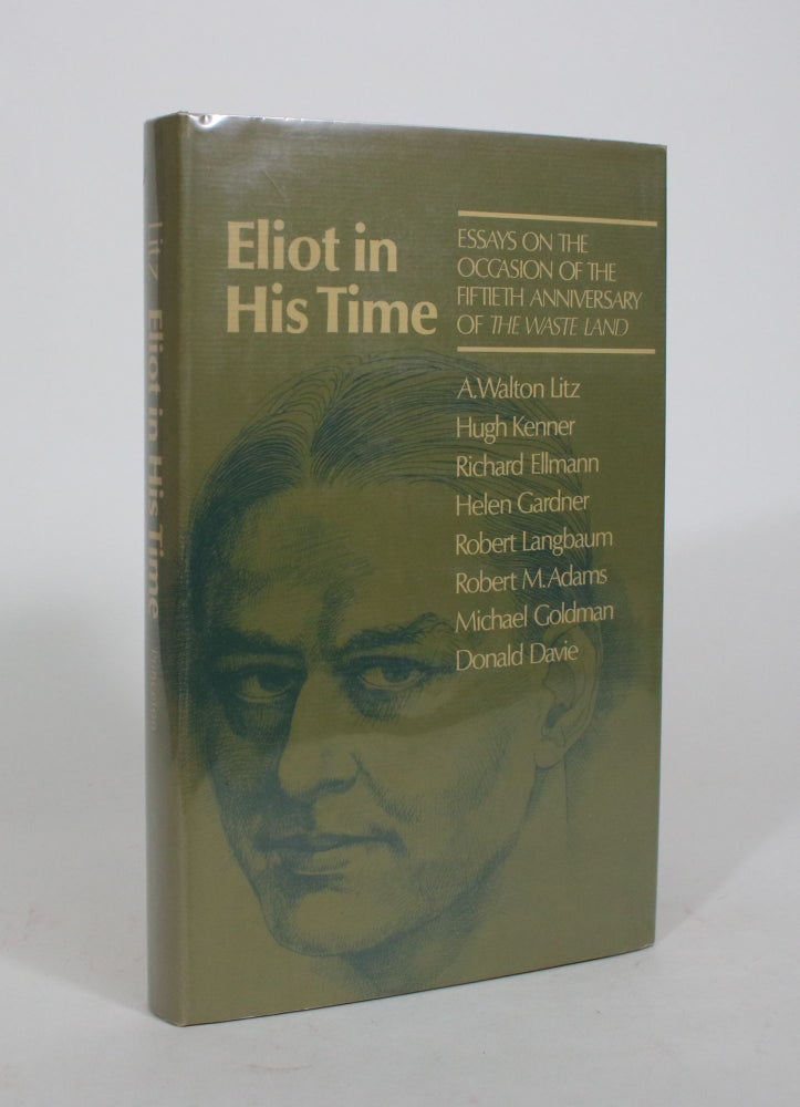 Item #008462 Eliot in his Time: Essays on the Occasion of the Fiftieth Anniversary of The Waste Land. A. Walton Litz.