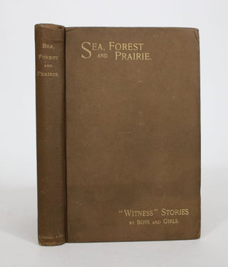 Item #008465 Sea, Forest and Prairie: Being Stories of Life and Adventure in Canada Past and...
