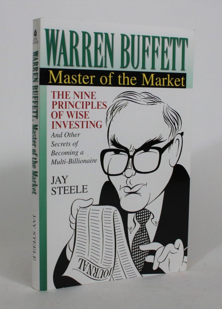 Item #008466 Warren Buffett, Master of the Market: The Nine Principles of Wise Investing, and Other Secrets of Becoming a Multi-Billionaire. Jay Steele.