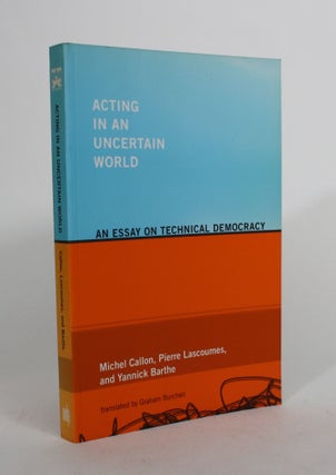 Item #008476 Acting in an Uncertain World: An Essay on Technical Democracy. Michel Callon, Pierre...