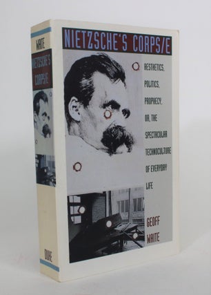 Item #008477 Nietzsche's Corpse: Aesthetics, Politics, Prophecy, or, the Spectactular...