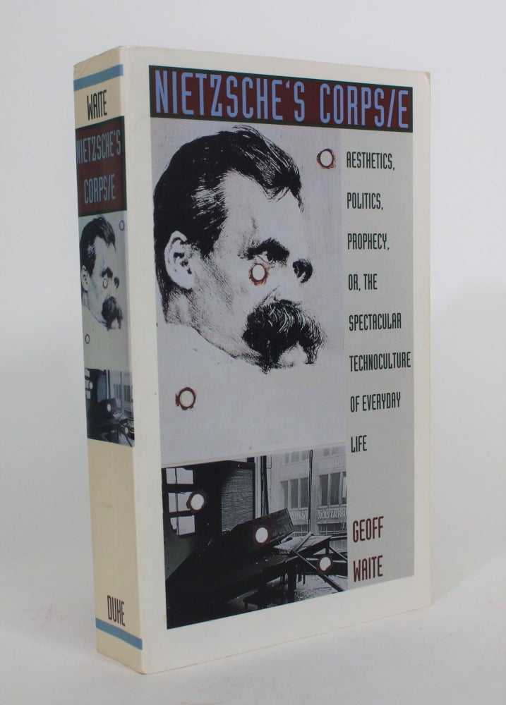 Item #008477 Nietzsche's Corpse: Aesthetics, Politics, Prophecy, or, the Spectactular Technoculture of Everyday Life. Geoff Waite.