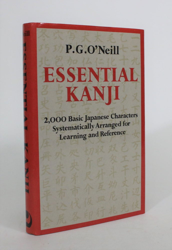 Item #008481 Essential Kanji: 2,000 Basic Japanese Characters Systematically Arranged for Learning and Reference. P. G. O'Neill.