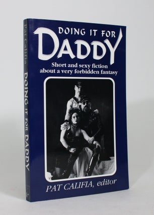 Item #008490 Doing it for Daddy: Short and Sexy Fiction about a Very Forbidden Fantasy. Pat Califia