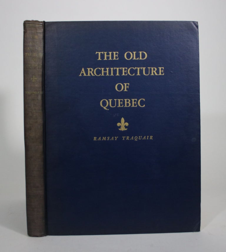 Item #008512 The Old Architecture of Quebec: A Study of the Buildings Erected in New France from the Earliest Explorers to the Middle of the Nineteenth Century. Ramsey Traquair.