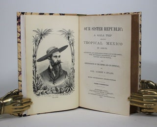 Our Sister Republic: Our Gala Trip Through Tropical Mexico in 1869-70. Adventure and Sightseeing in the land of the Aztecs, with Picturesque Descriptions of the land and the People, and Reminiscences of the Empire and its Downfall.
